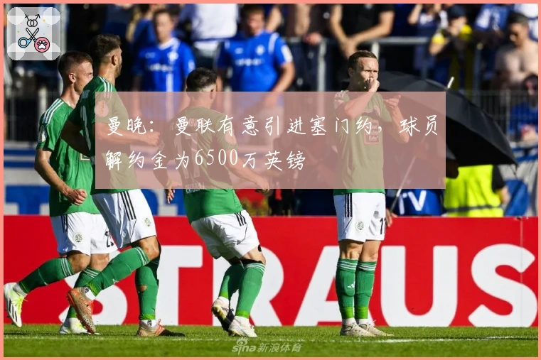 曼晚：曼联有意引进塞门约，球员解约金为6500万英镑