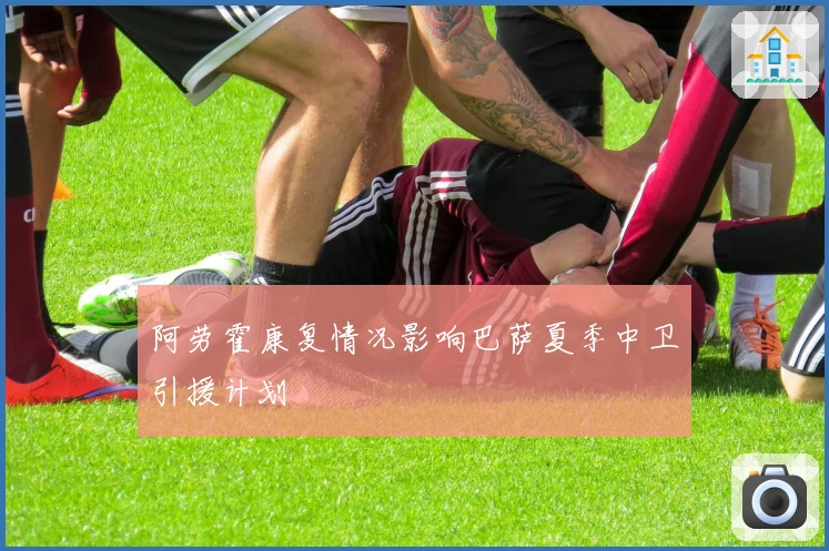 阿劳霍康复情况影响巴萨夏季中卫引援计划